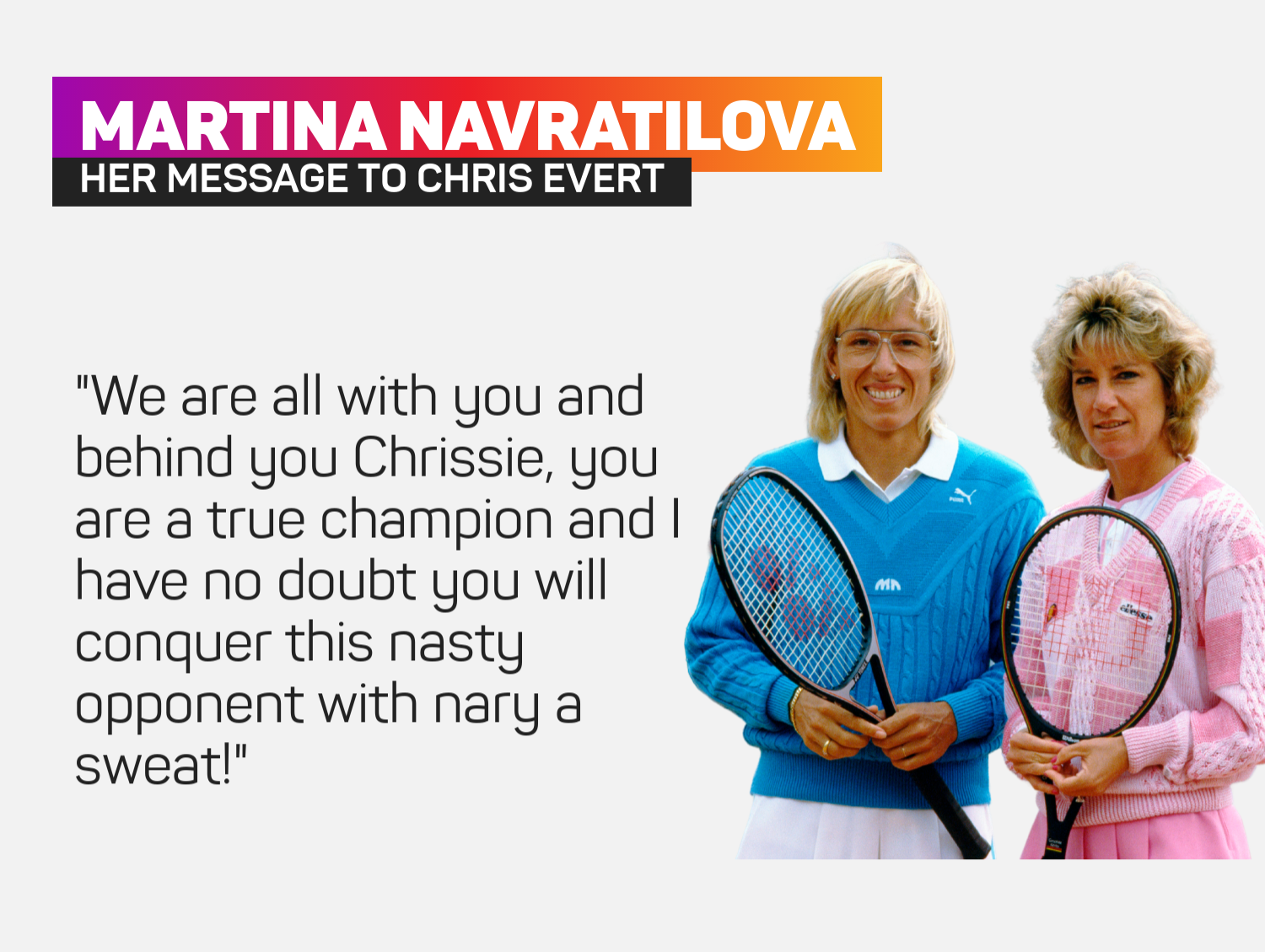 Martina Navratilova and Chris Evert